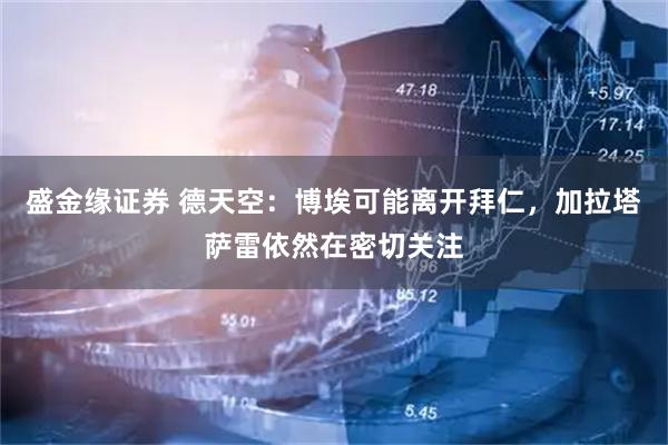 盛金缘证券 德天空：博埃可能离开拜仁，加拉塔萨雷依然在密切关注